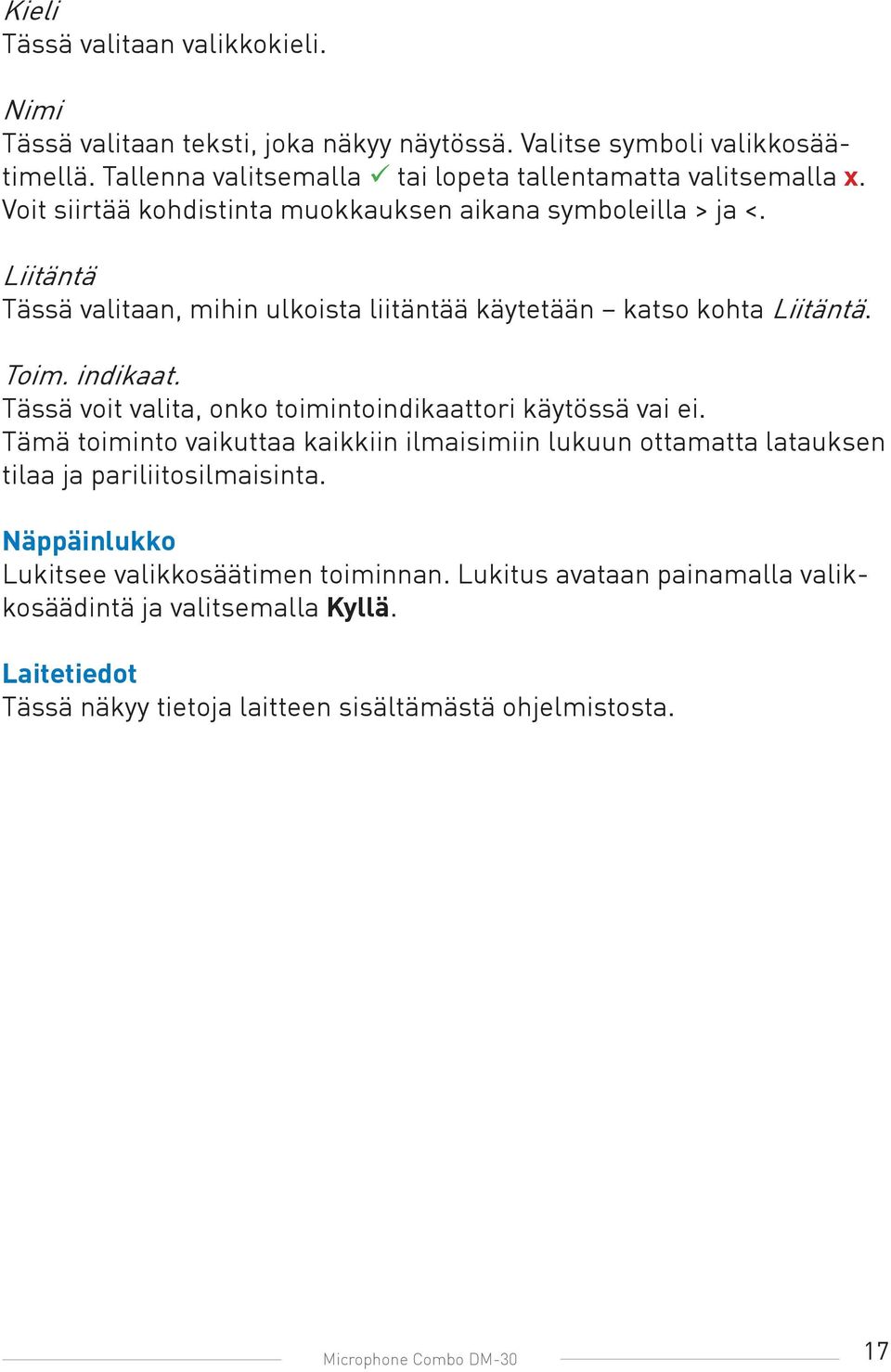 Liitäntä Tässä valitaan, mihin ulkoista liitäntää käytetään katso kohta Liitäntä. Toim. indikaat. Tässä voit valita, onko toimintoindikaattori käytössä vai ei.