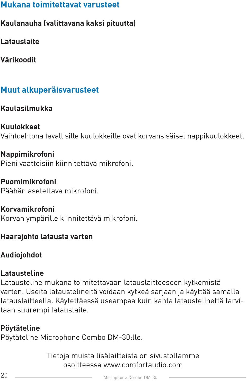 Haarajohto latausta varten Audiojohdot Latausteline Latausteline mukana toimitettavaan latauslaitteeseen kytkemistä varten.