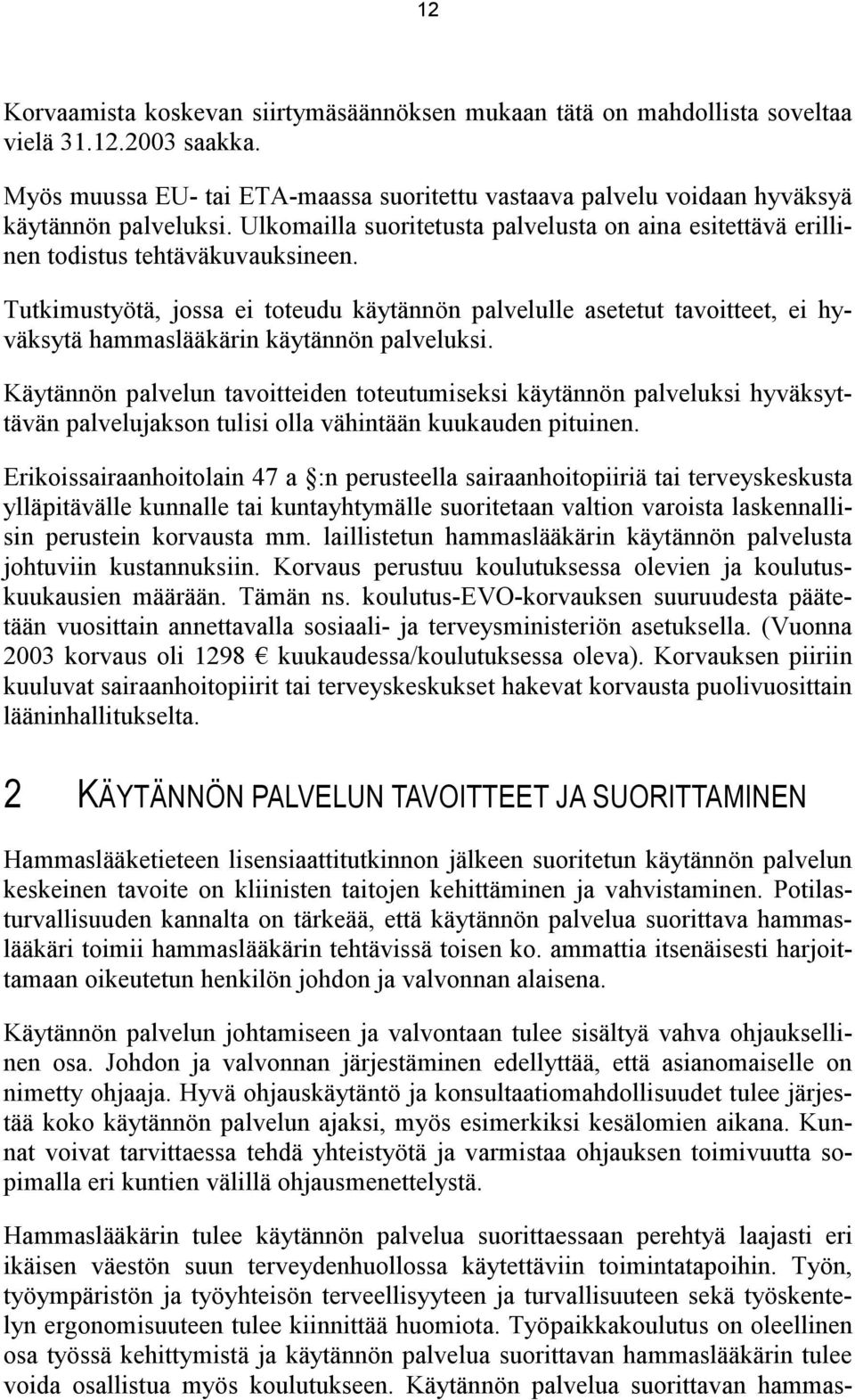 Tutkimustyötä, jossa ei toteudu käytännön palvelulle asetetut tavoitteet, ei hyväksytä hammaslääkärin käytännön palveluksi.