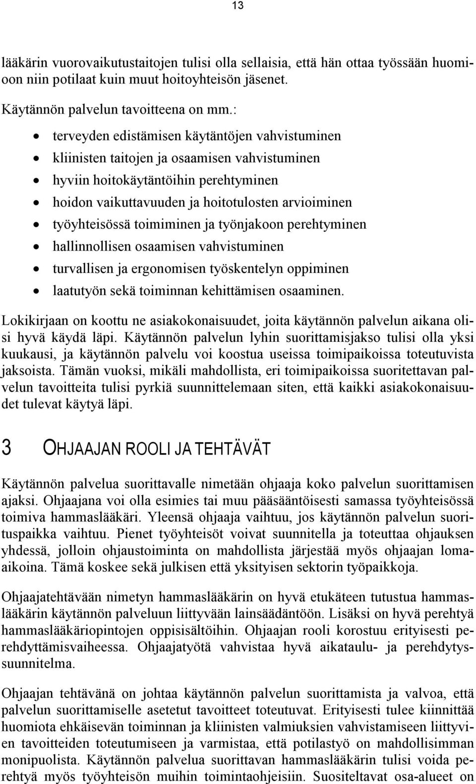 toimiminen ja työnjakoon perehtyminen hallinnollisen osaamisen vahvistuminen turvallisen ja ergonomisen työskentelyn oppiminen laatutyön sekä toiminnan kehittämisen osaaminen.