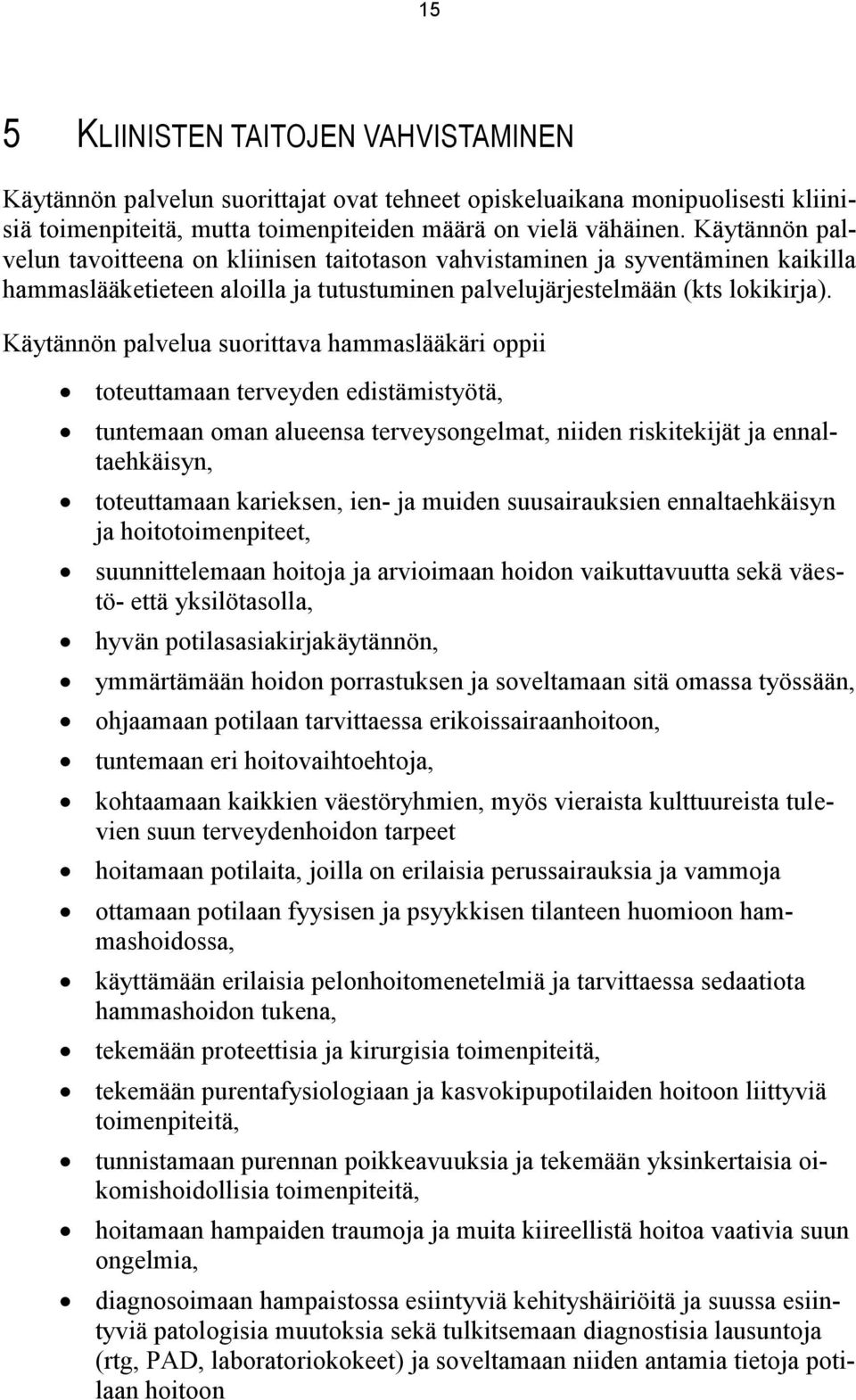 Käytännön palvelua suorittava hammaslääkäri oppii toteuttamaan terveyden edistämistyötä, tuntemaan oman alueensa terveysongelmat, niiden riskitekijät ja ennaltaehkäisyn, toteuttamaan karieksen, ien-