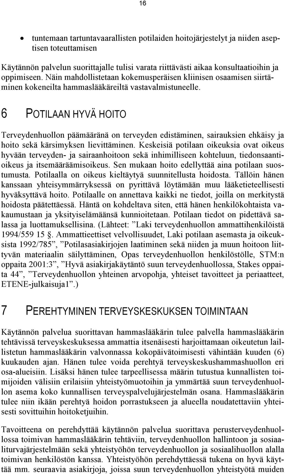 6 POTILAAN HYVÄ HOITO Terveydenhuollon päämääränä on terveyden edistäminen, sairauksien ehkäisy ja hoito sekä kärsimyksen lievittäminen.