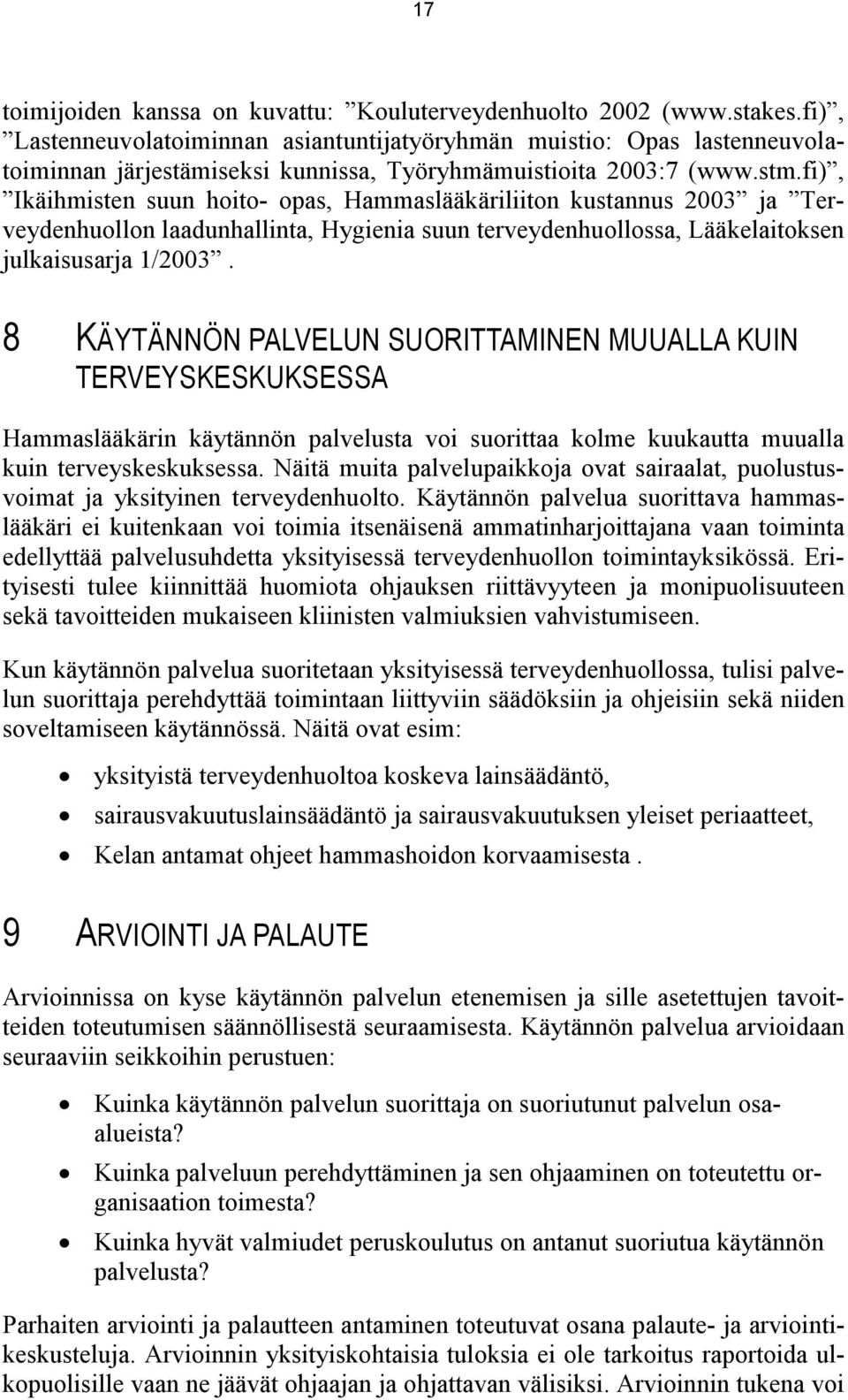 fi), Ikäihmisten suun hoito- opas, Hammaslääkäriliiton kustannus 2003 ja Terveydenhuollon laadunhallinta, Hygienia suun terveydenhuollossa, Lääkelaitoksen julkaisusarja 1/2003.