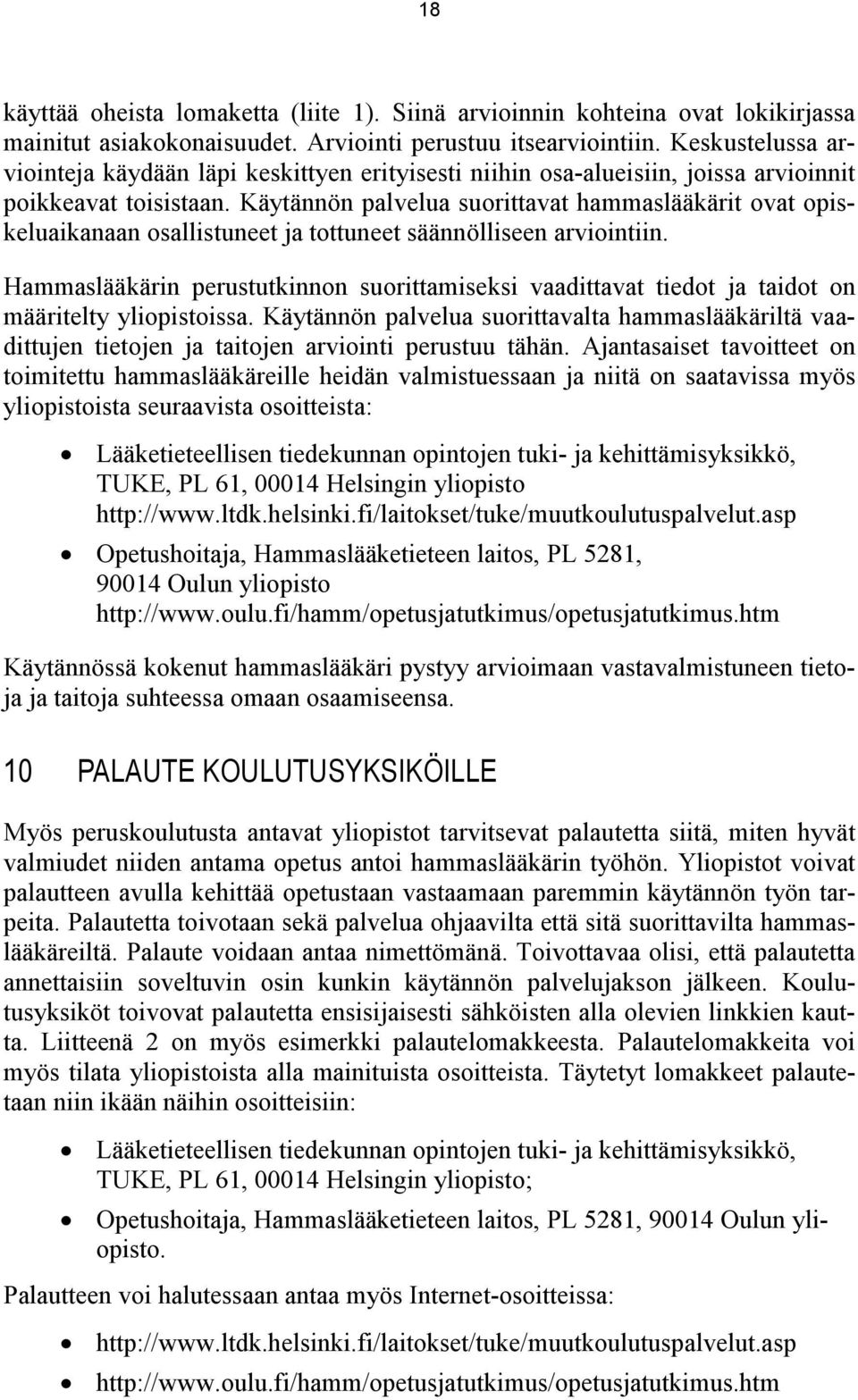 Käytännön palvelua suorittavat hammaslääkärit ovat opiskeluaikanaan osallistuneet ja tottuneet säännölliseen arviointiin.