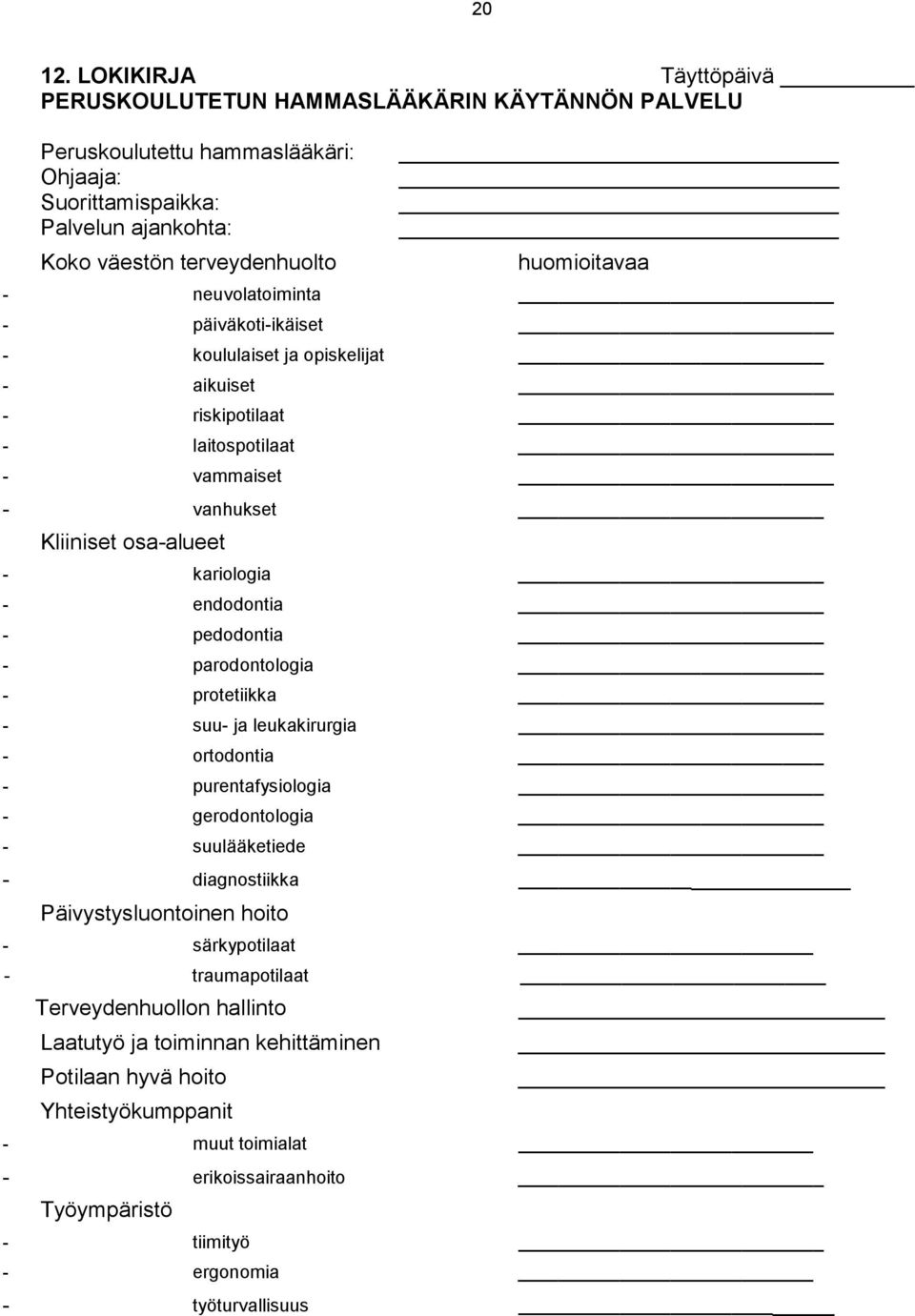 neuvolatoiminta - päiväkoti-ikäiset - koululaiset ja opiskelijat - aikuiset - riskipotilaat - laitospotilaat - vammaiset - vanhukset Kliiniset osa-alueet - kariologia - endodontia - pedodontia -