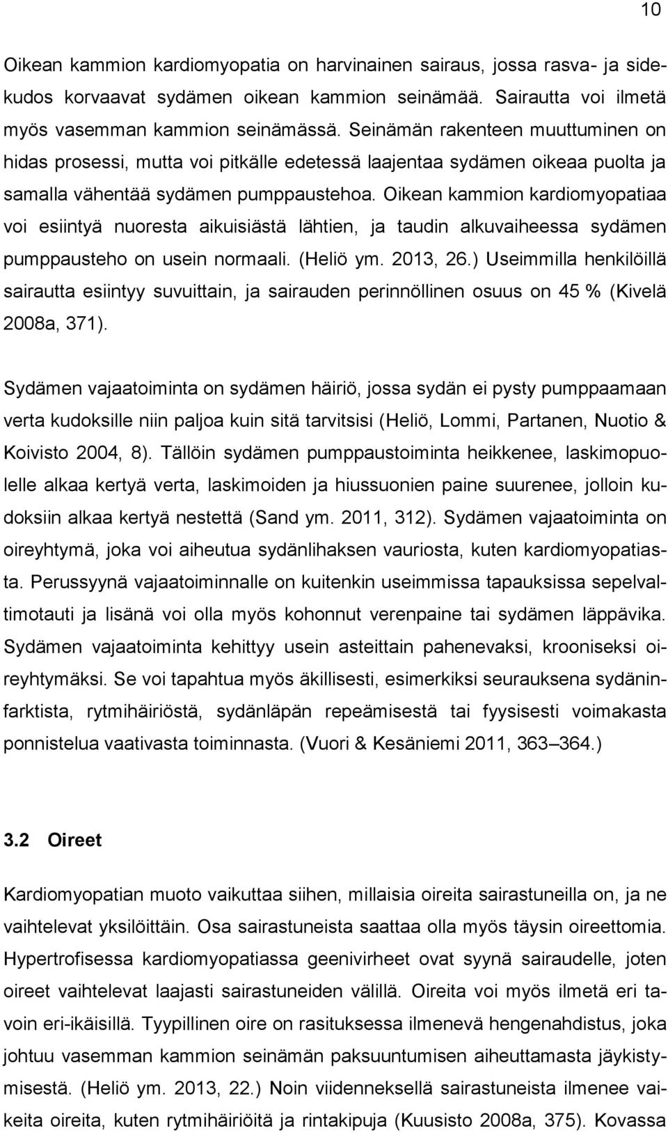 Oikean kammion kardiomyopatiaa voi esiintyä nuoresta aikuisiästä lähtien, ja taudin alkuvaiheessa sydämen pumppausteho on usein normaali. (Heliö ym. 2013, 26.