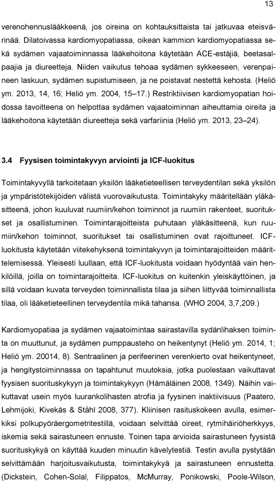 Niiden vaikutus tehoaa sydämen sykkeeseen, verenpaineen laskuun, sydämen supistumiseen, ja ne poistavat nestettä kehosta. (Heliö ym. 2013, 14, 16; Heliö ym. 2004, 15 17.