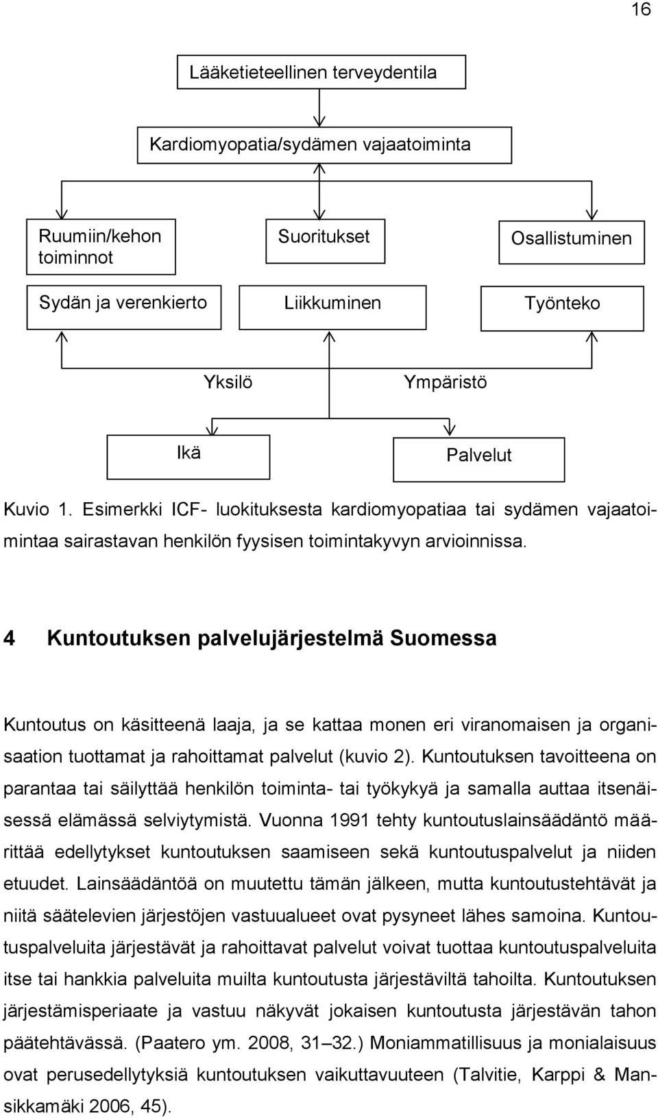 4 Kuntoutuksen palvelujärjestelmä Suomessa Kuntoutus on käsitteenä laaja, ja se kattaa monen eri viranomaisen ja organisaation tuottamat ja rahoittamat palvelut (kuvio 2).