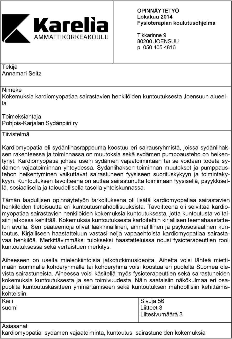 eli sydänlihasrappeuma koostuu eri sairausryhmistä, joissa sydänlihaksen rakenteessa ja toiminnassa on muutoksia sekä sydämen pumppausteho on heikentynyt.