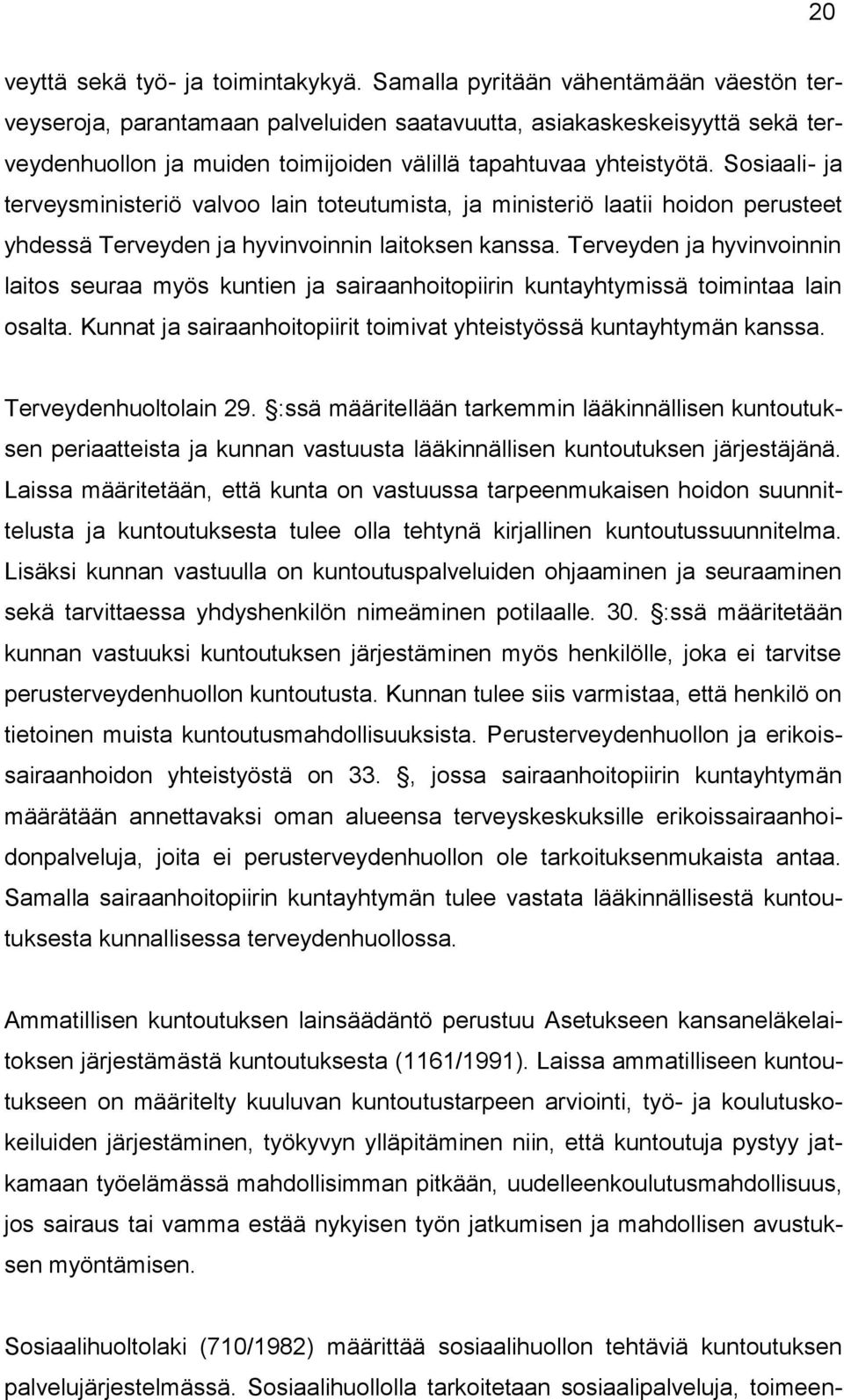 Sosiaali- ja terveysministeriö valvoo lain toteutumista, ja ministeriö laatii hoidon perusteet yhdessä Terveyden ja hyvinvoinnin laitoksen kanssa.