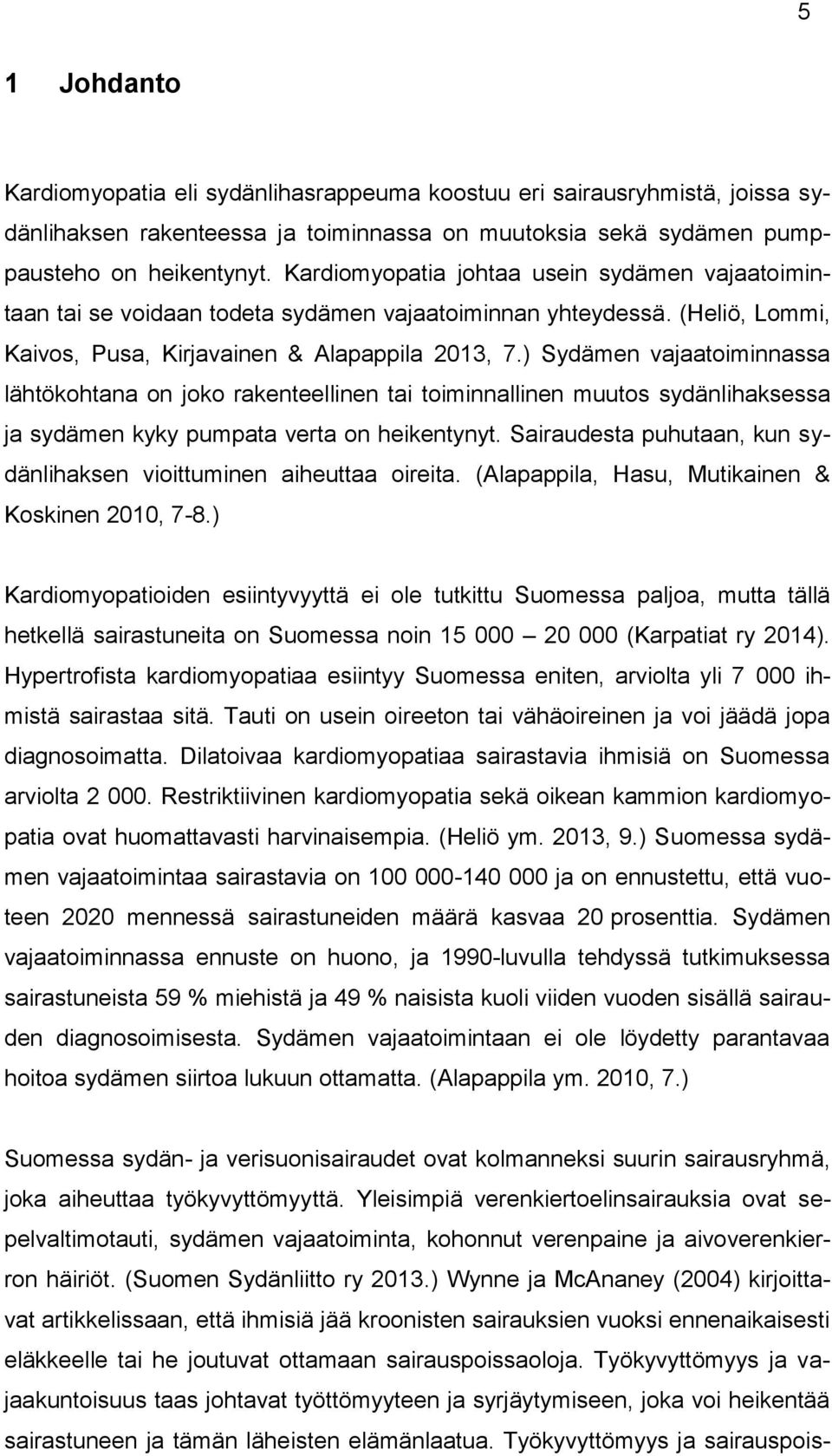 ) Sydämen vajaatoiminnassa lähtökohtana on joko rakenteellinen tai toiminnallinen muutos sydänlihaksessa ja sydämen kyky pumpata verta on heikentynyt.