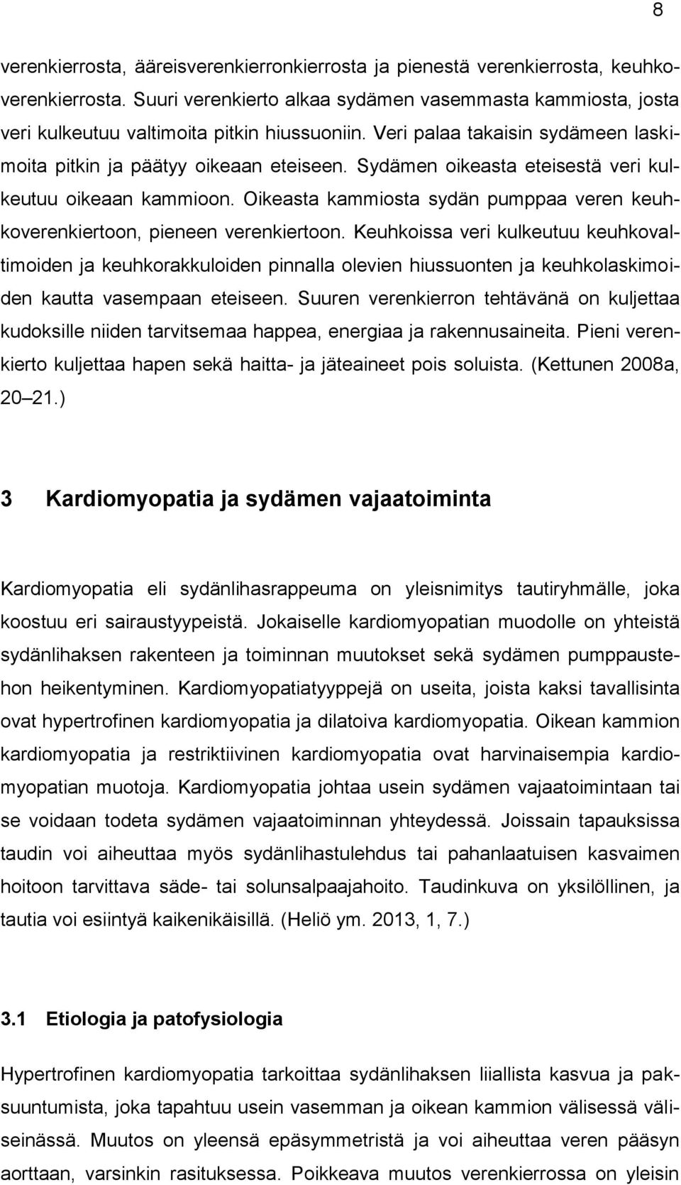 Sydämen oikeasta eteisestä veri kulkeutuu oikeaan kammioon. Oikeasta kammiosta sydän pumppaa veren keuhkoverenkiertoon, pieneen verenkiertoon.