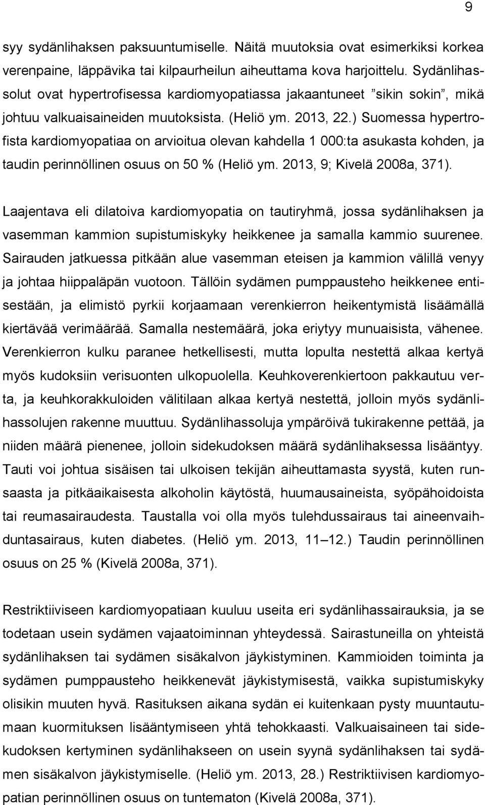 ) Suomessa hypertrofista kardiomyopatiaa on arvioitua olevan kahdella 1 000:ta asukasta kohden, ja taudin perinnöllinen osuus on 50 % (Heliö ym. 2013, 9; Kivelä 2008a, 371).