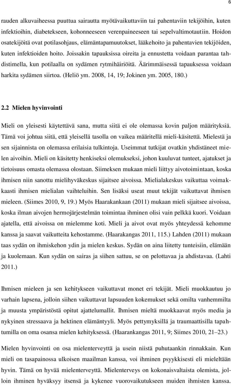 Joissakin tapauksissa oireita ja ennustetta voidaan parantaa tahdistimella, kun potilaalla on sydämen rytmihäiriöitä. Äärimmäisessä tapauksessa voidaan harkita sydämen siirtoa. (Heliö ym.