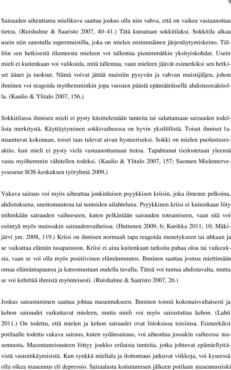 Usein mieli ei kuitenkaan voi valikoida, mitä tallentaa, vaan mieleen jäävät esimerkiksi sen hetkiset äänet ja tuoksut.