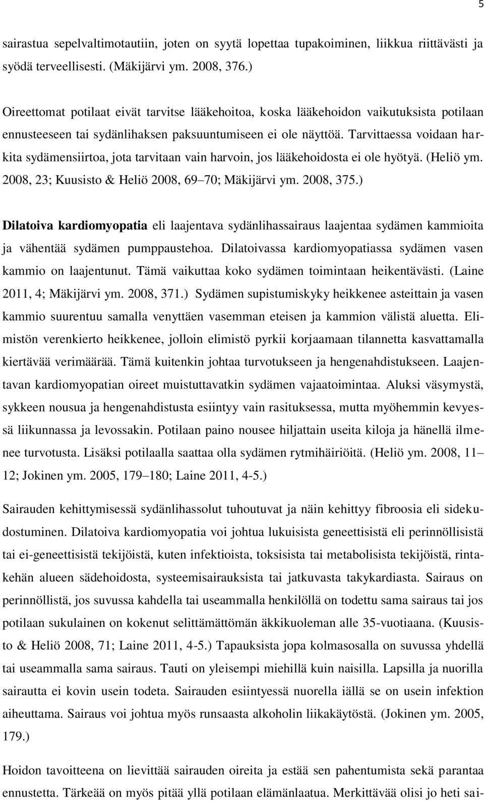 Tarvittaessa voidaan harkita sydämensiirtoa, jota tarvitaan vain harvoin, jos lääkehoidosta ei ole hyötyä. (Heliö ym. 2008, 23; Kuusisto & Heliö 2008, 69 70; Mäkijärvi ym. 2008, 375.