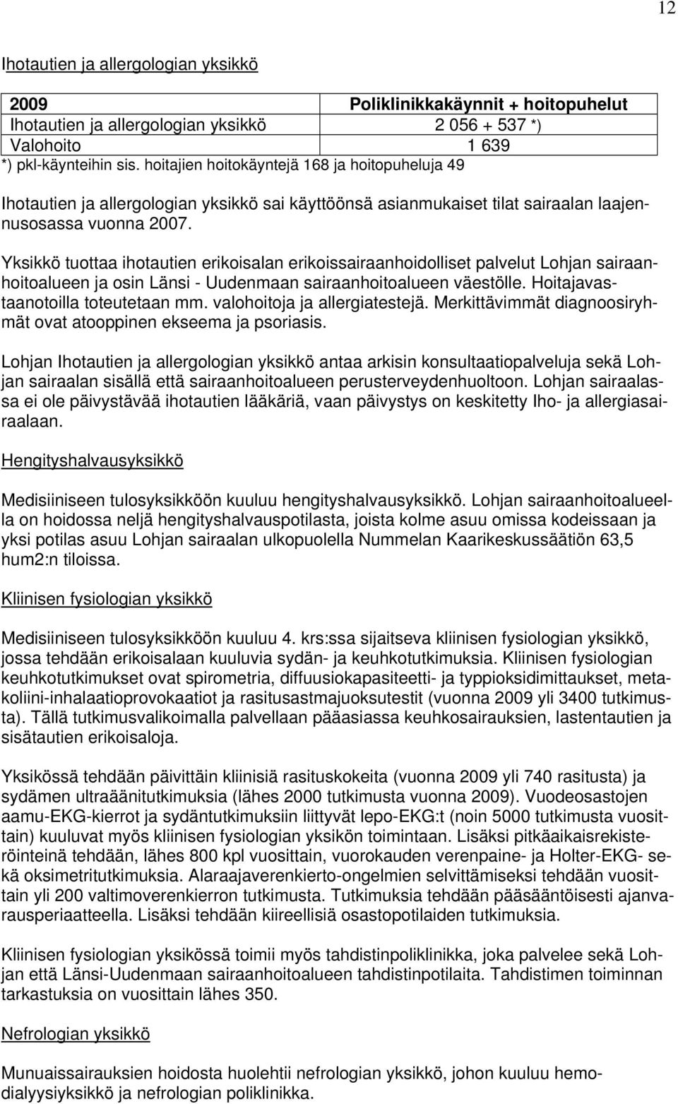 Yksikkö tuottaa ihotautien erikoisalan erikoissairaanhoidolliset palvelut Lohjan sairaanhoitoalueen ja osin Länsi - Uudenmaan sairaanhoitoalueen väestölle. Hoitajavastaanotoilla toteutetaan mm.