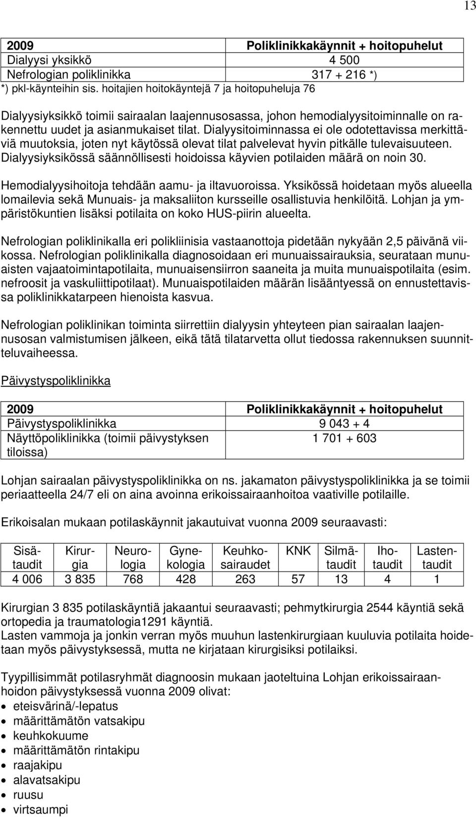 Dialyysitoiminnassa ei ole odotettavissa merkittäviä muutoksia, joten nyt käytössä olevat tilat palvelevat hyvin pitkälle tulevaisuuteen.