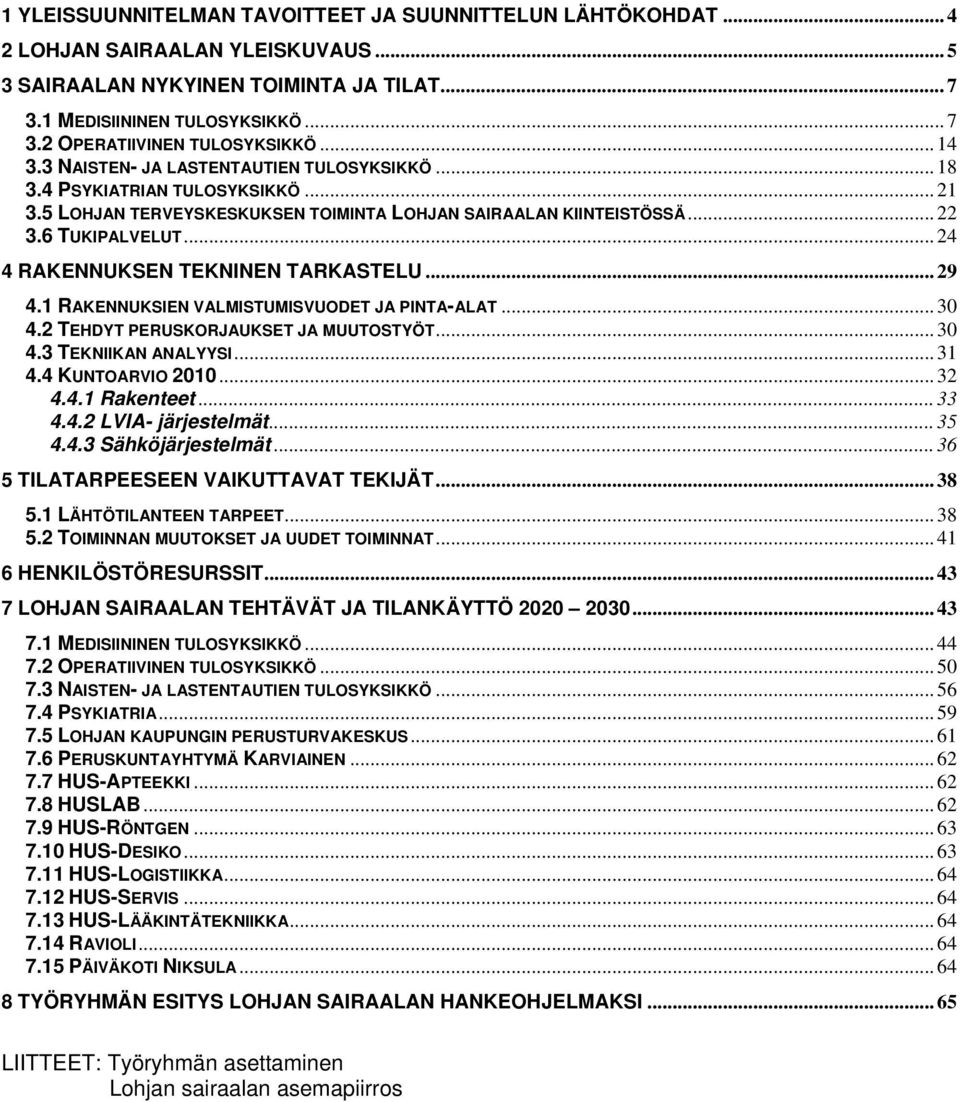 .. 24 4 RAKENNUKSEN TEKNINEN TARKASTELU... 29 4.1 RAKENNUKSIEN VALMISTUMISVUODET JA PINTA-ALAT... 30 4.2 TEHDYT PERUSKORJAUKSET JA MUUTOSTYÖT... 30 4.3 TEKNIIKAN ANALYYSI... 31 4.4 KUNTOARVIO 2010.