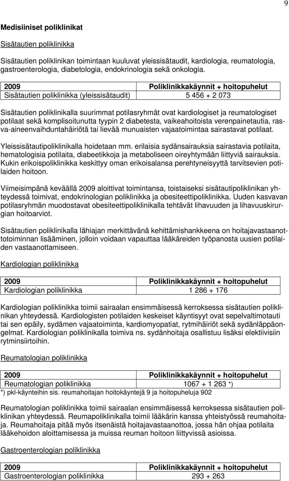 2009 Poliklinikkakäynnit + hoitopuhelut Sisätautien poliklinikka (yleissisätaudit) 5 456 + 2 073 Sisätautien poliklinikalla suurimmat potilasryhmät ovat kardiologiset ja reumatologiset potilaat sekä