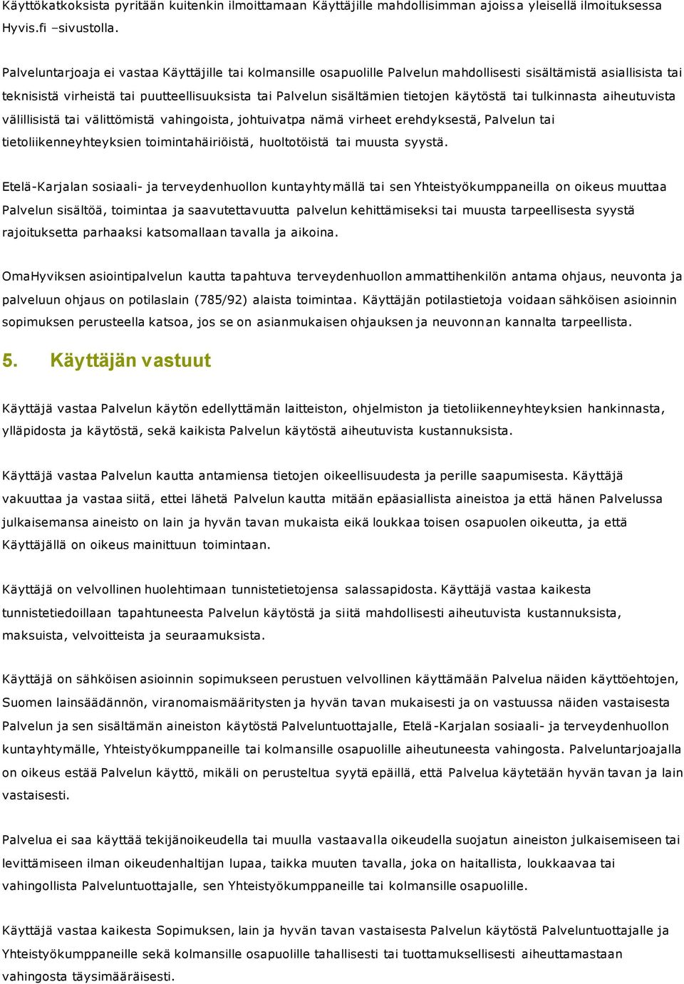 käytöstä tai tulkinnasta aiheutuvista välillisistä tai välittömistä vahingoista, johtuivatpa nämä virheet erehdyksestä, Palvelun tai tietoliikenneyhteyksien toimintahäiriöistä, huoltotöistä tai