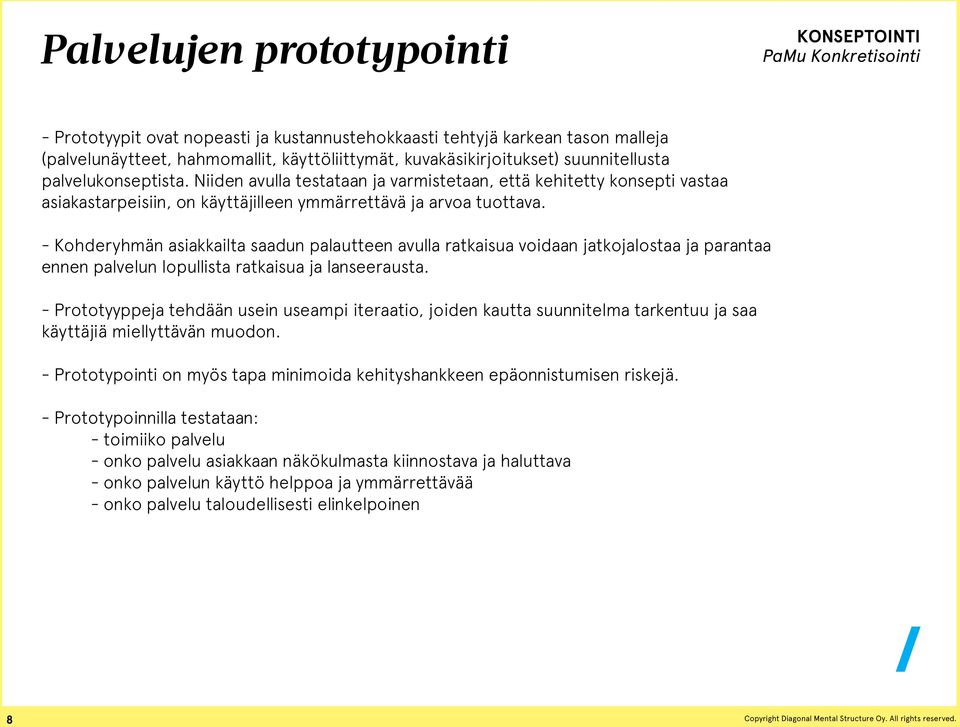 - Kohderyhmän asiakkailta saadun palautteen avulla ratkaisua voidaan jatkojalostaa ja parantaa ennen palvelun lopullista ratkaisua ja lanseerausta.