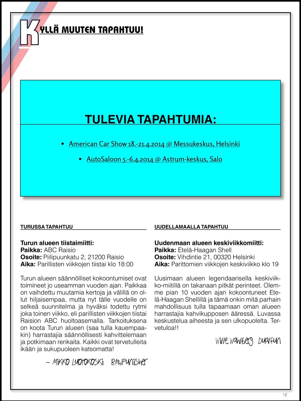 Aika: Parillisten viikkojen tiistai klo 18:00 Turun alueen säännölliset kokoontumiset ovat toimineet jo useamman vuoden ajan.