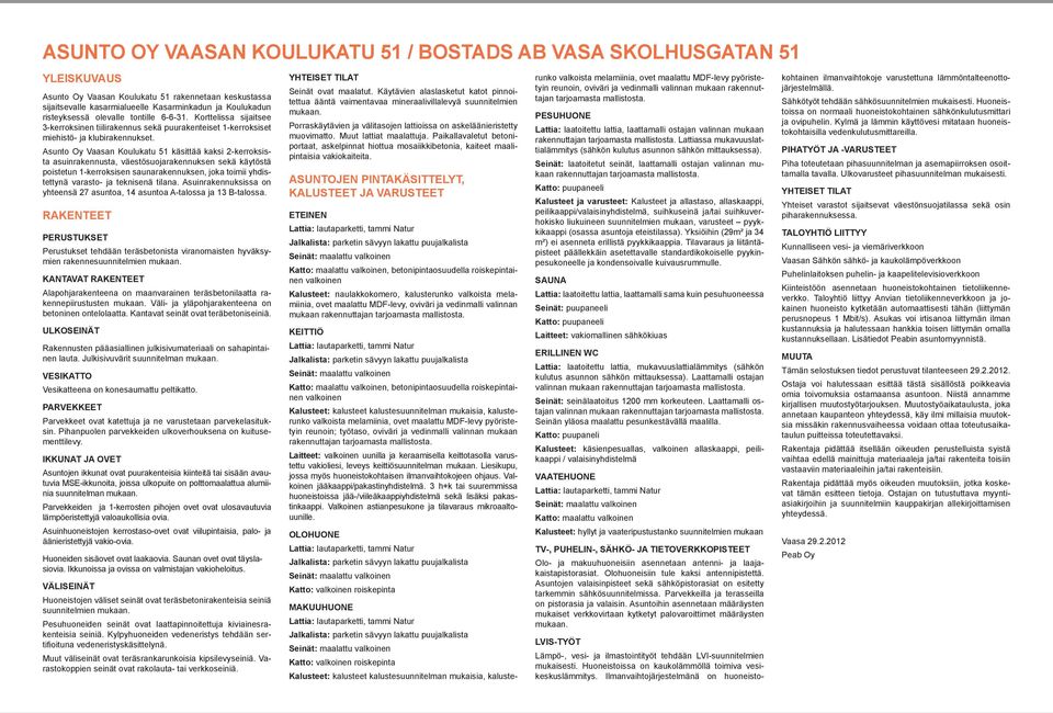 Asunto Oy Vaasan Koulukatu 51 käsittää kaksi 2-kerroksista asuinrakennusta, väestösuojarakennuksen sekä käytöstä poistetun 1-kerroksisen saunarakennuksen, joka toimii yhdistettynä varasto- ja