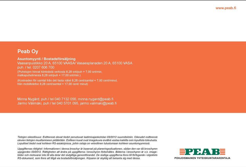 ) (Kostnaden för samtal från det fasta nätet 8,28 cent/samtal + 7,00 cent/minut, från mobiltelefon 8,28 cent/samtal + 17,00 cent/ minut) Minna Nygård, puh / tel 040 7132 056, minna.nygard@peab.