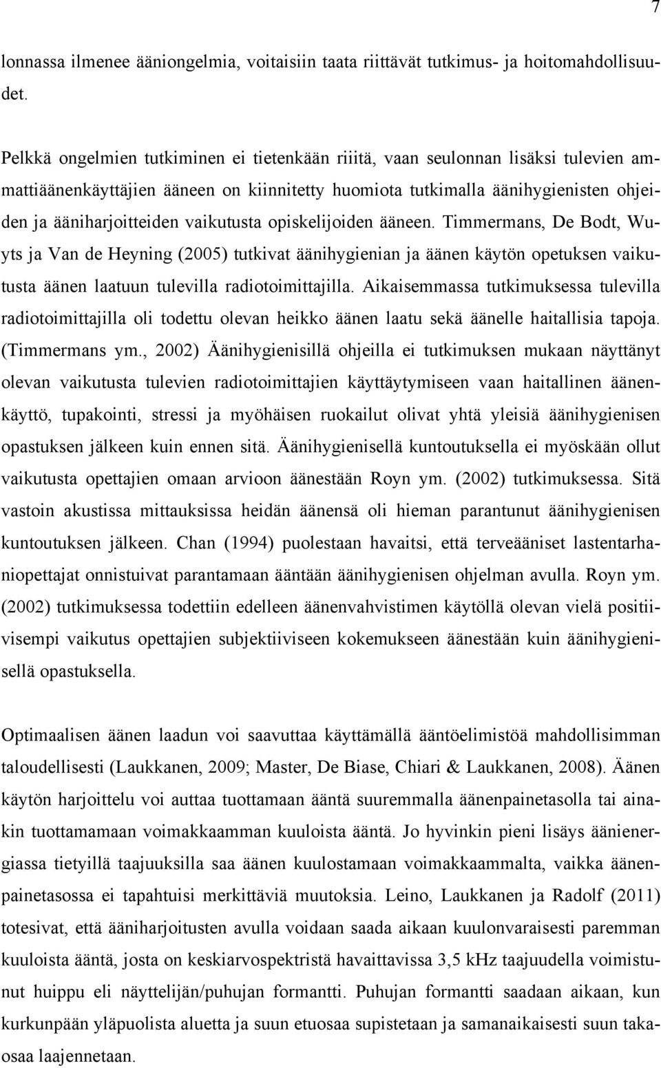 vaikutusta opiskelijoiden ääneen. Timmermans, De Bodt, Wuyts ja Van de Heyning (2005) tutkivat äänihygienian ja äänen käytön opetuksen vaikutusta äänen laatuun tulevilla radiotoimittajilla.