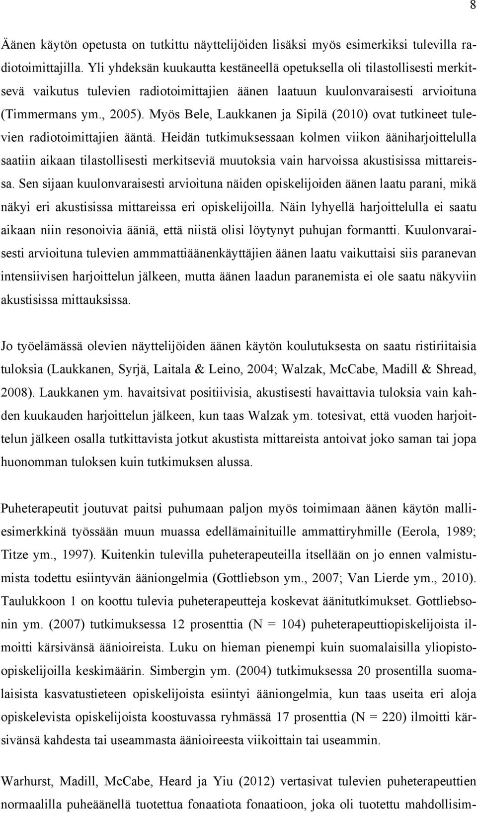 Myös Bele, Laukkanen ja Sipilä (2010) ovat tutkineet tulevien radiotoimittajien ääntä.