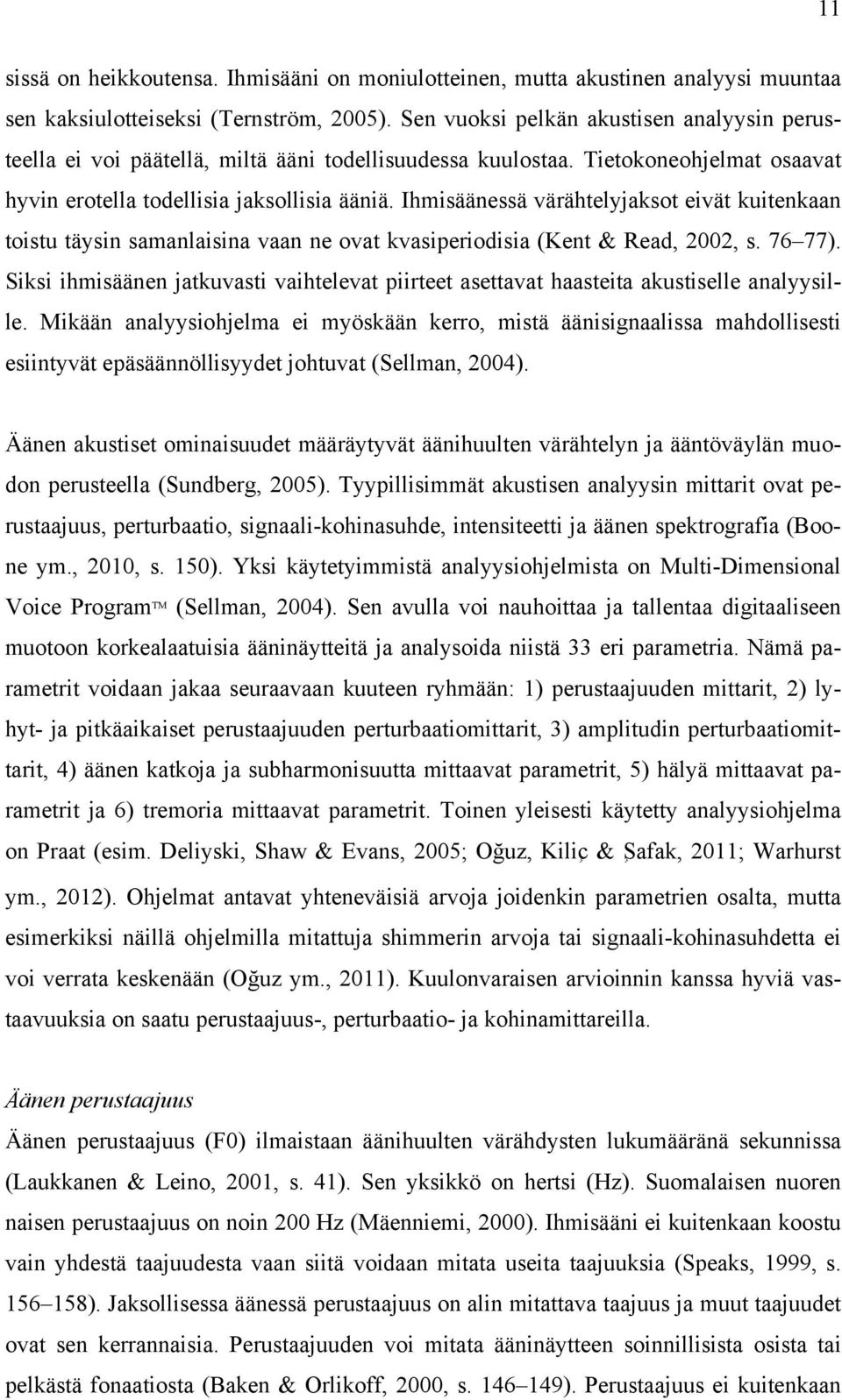 Ihmisäänessä värähtelyjaksot eivät kuitenkaan toistu täysin samanlaisina vaan ne ovat kvasiperiodisia (Kent & Read, 2002, s. 76 77).