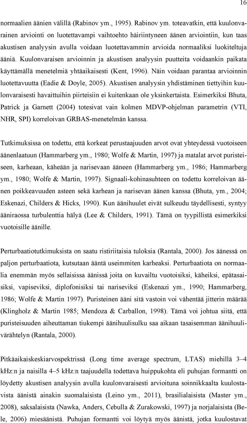 ääniä. Kuulonvaraisen arvioinnin ja akustisen analyysin puutteita voidaankin paikata käyttämällä menetelmiä yhtäaikaisesti (Kent, 1996).