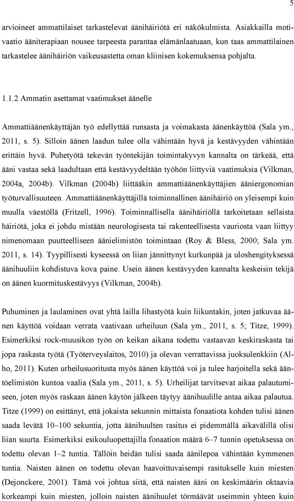 1.2 Ammatin asettamat vaatimukset äänelle Ammattiäänenkäyttäjän työ edellyttää runsasta ja voimakasta äänenkäyttöä (Sala ym., 2011, s. 5).