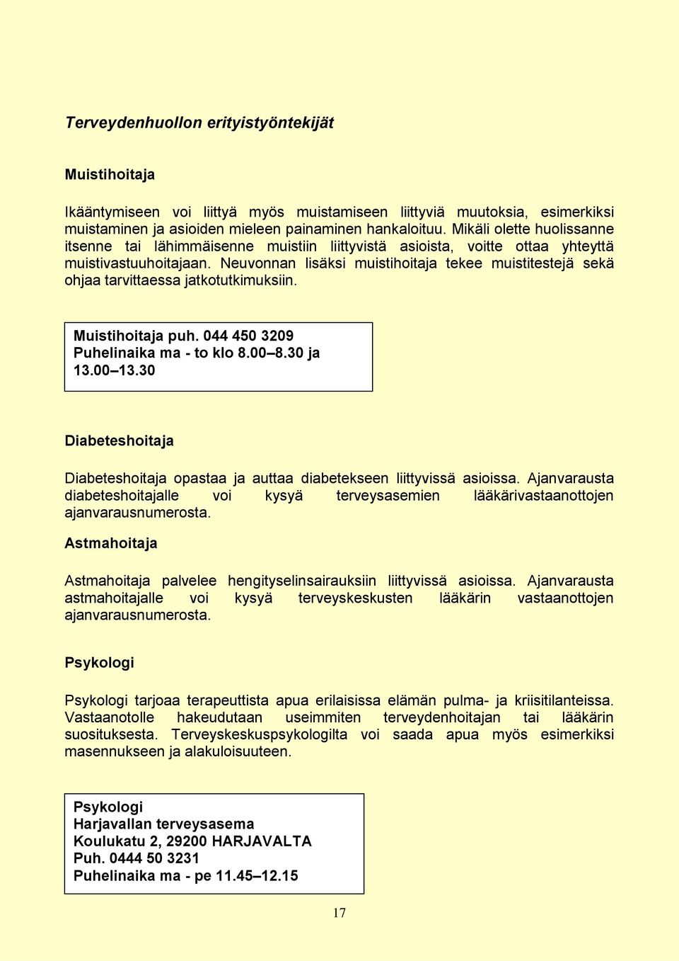 Neuvonnan lisäksi muistihoitaja tekee muistitestejä sekä ohjaa tarvittaessa jatkotutkimuksiin. Muistihoitaja puh. 044 450 3209 Puhelinaika ma - to klo 8.00 8.30 ja 13.00 13.