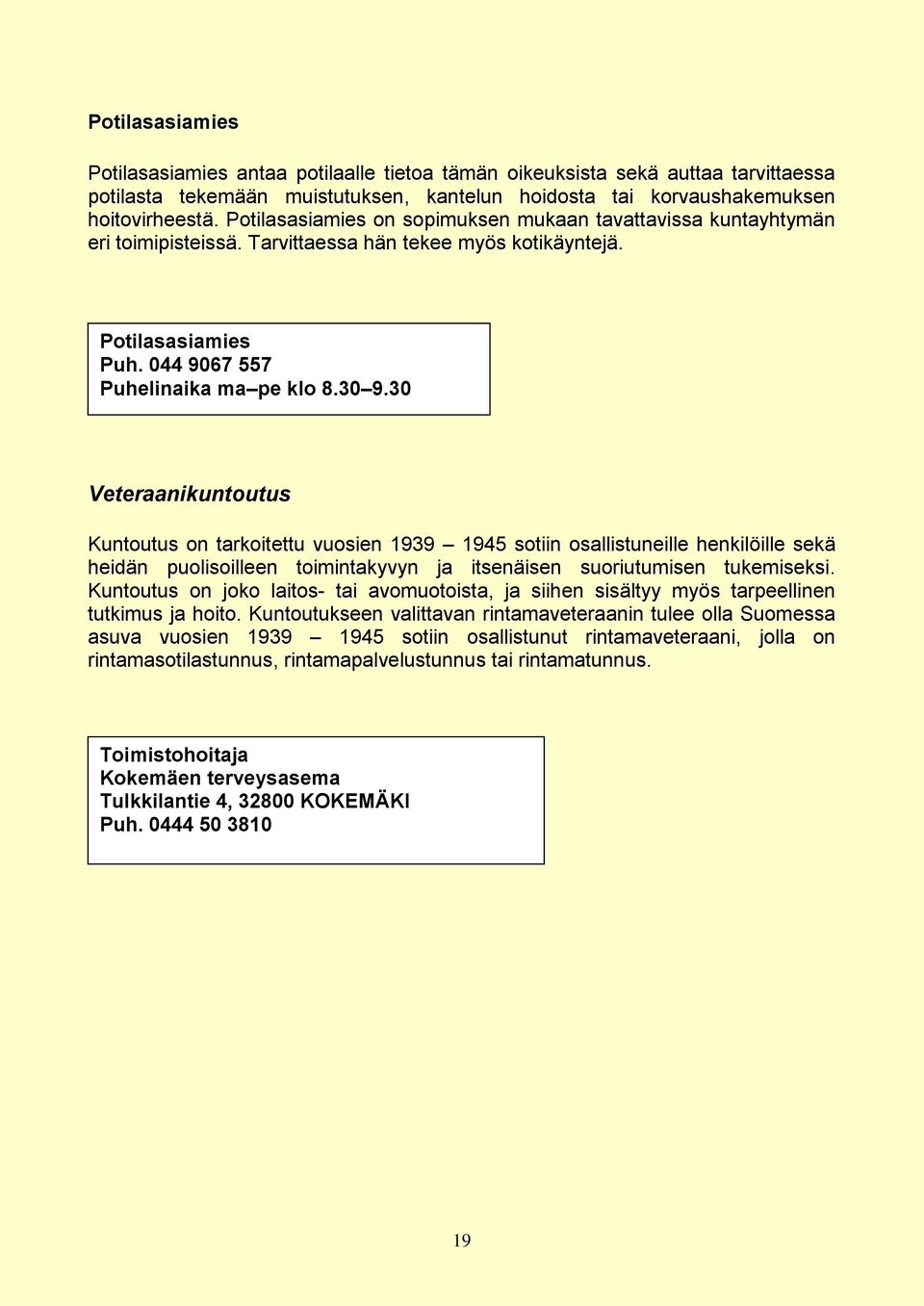 30 Veteraanikuntoutus Kuntoutus on tarkoitettu vuosien 1939 1945 sotiin osallistuneille henkilöille sekä heidän puolisoilleen toimintakyvyn ja itsenäisen suoriutumisen tukemiseksi.