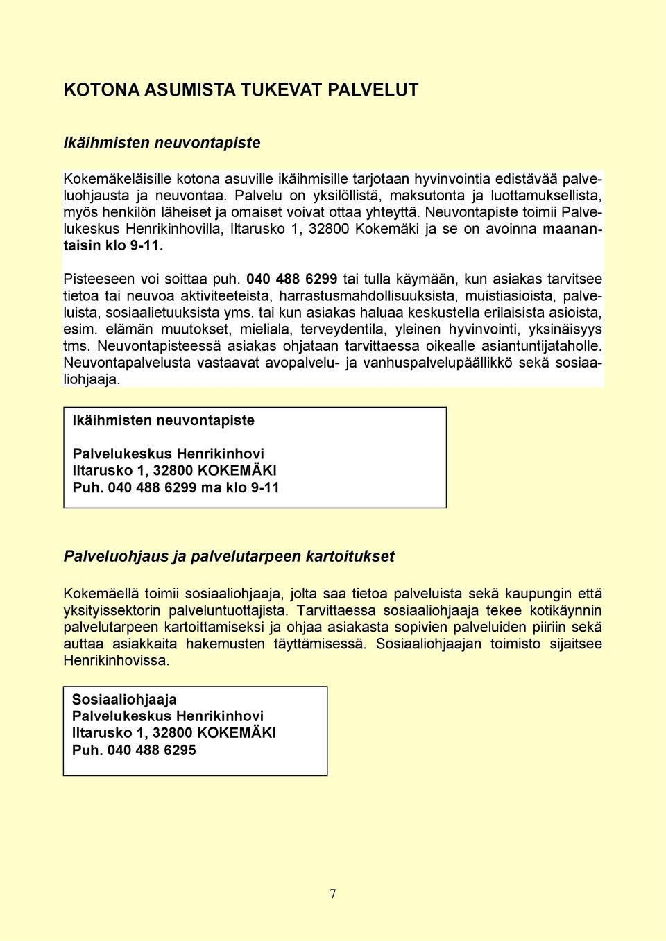 Neuvontapiste toimii Palvelukeskus Henrikinhovilla, Iltarusko 1, 32800 Kokemäki ja se on avoinna maanantaisin klo 9-11. Pisteeseen voi soittaa puh.