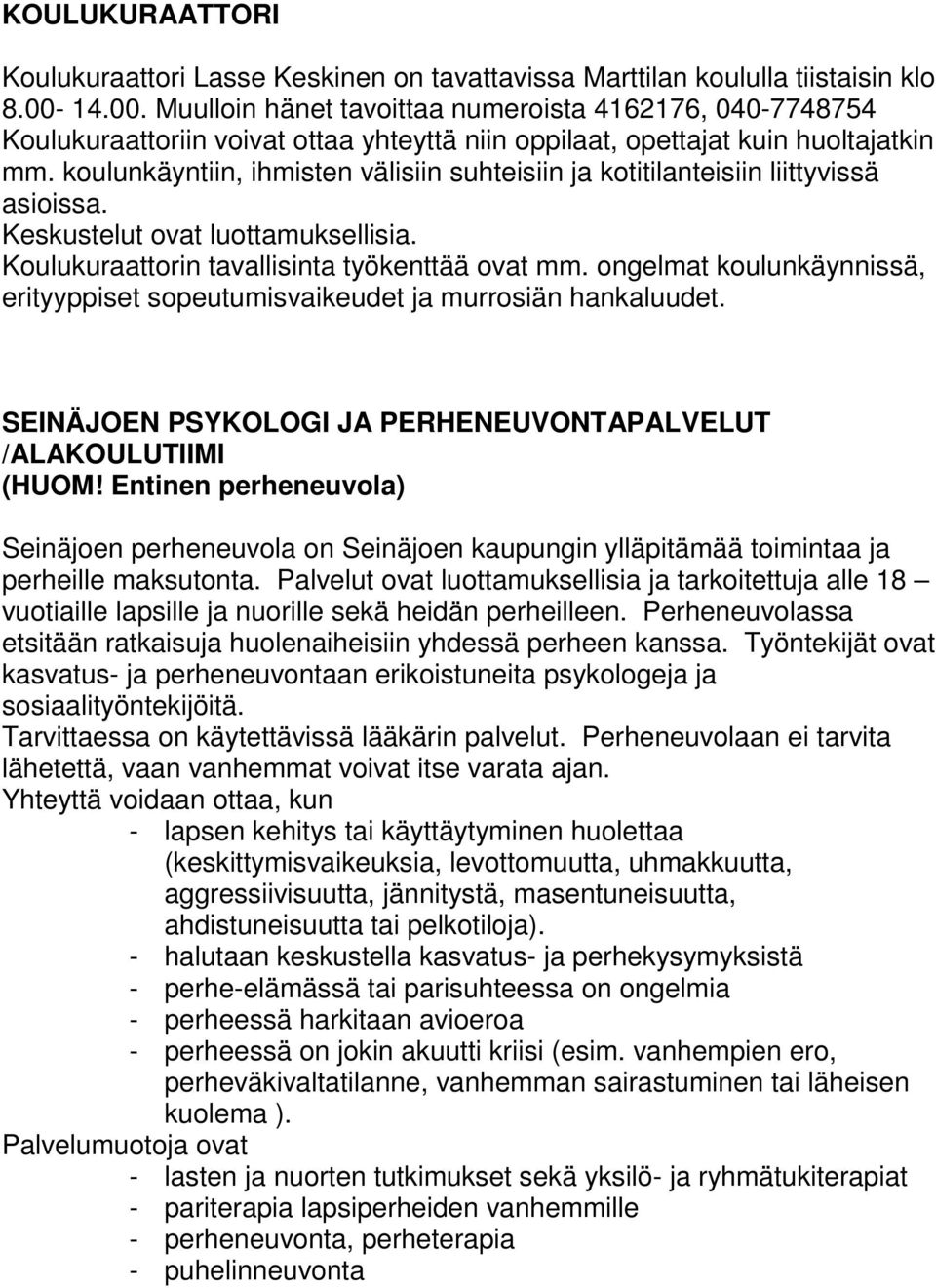 koulunkäyntiin, ihmisten välisiin suhteisiin ja kotitilanteisiin liittyvissä asioissa. Keskustelut ovat luottamuksellisia. Koulukuraattorin tavallisinta työkenttää ovat mm.