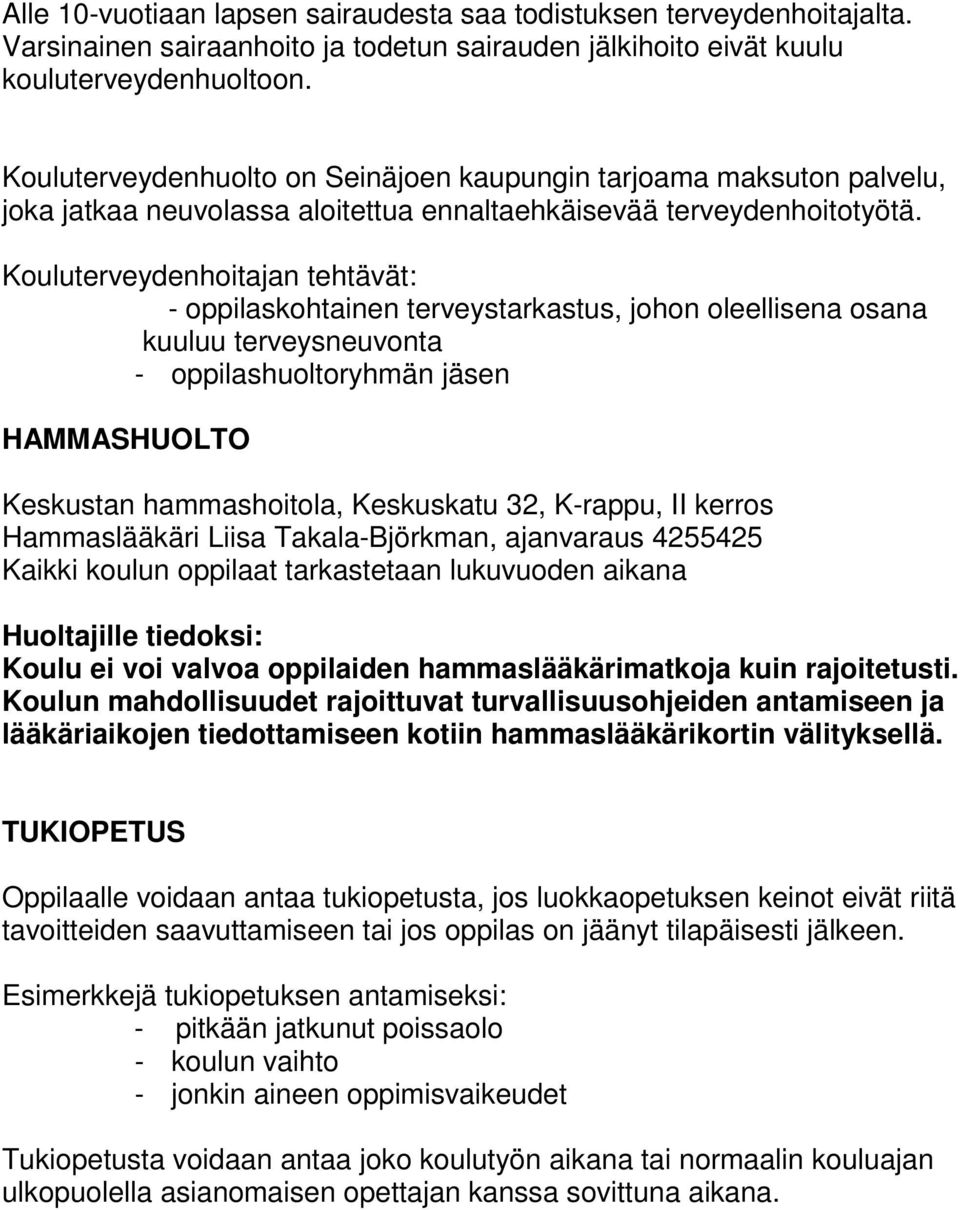 Kouluterveydenhoitajan tehtävät: - oppilaskohtainen terveystarkastus, johon oleellisena osana kuuluu terveysneuvonta - oppilashuoltoryhmän jäsen HAMMASHUOLTO Keskustan hammashoitola, Keskuskatu 32,