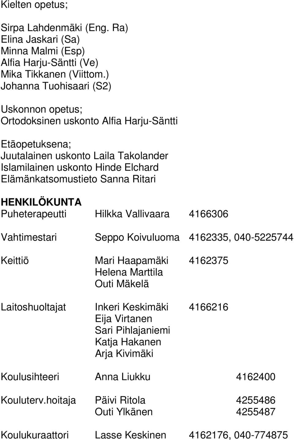 Elämänkatsomustieto Sanna Ritari HENKILÖKUNTA Puheterapeutti Hilkka Vallivaara 4166306 Vahtimestari Seppo Koivuluoma 4162335, 040-5225744 Keittiö Mari Haapamäki 4162375 Helena Marttila