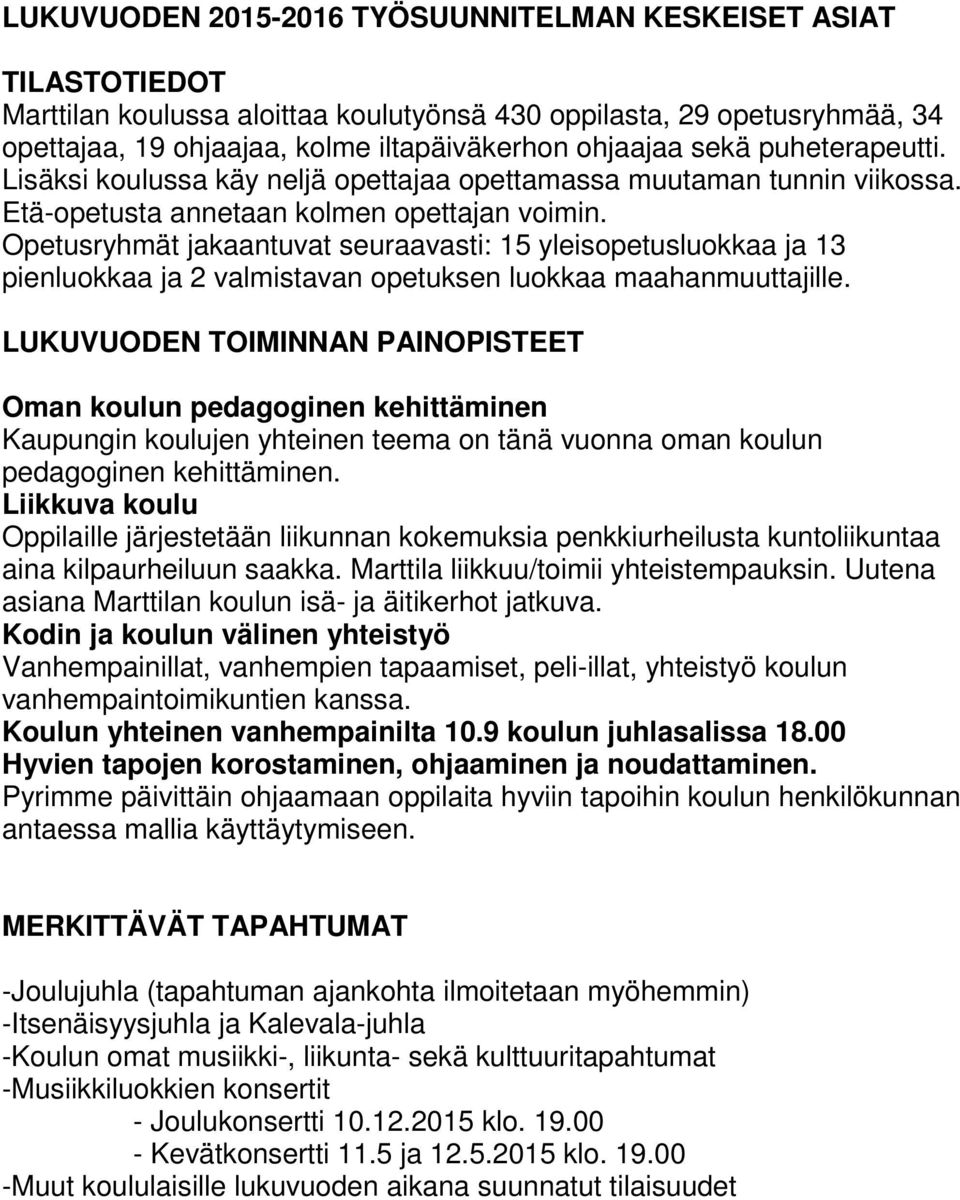 Opetusryhmät jakaantuvat seuraavasti: 15 yleisopetusluokkaa ja 13 pienluokkaa ja 2 valmistavan opetuksen luokkaa maahanmuuttajille.