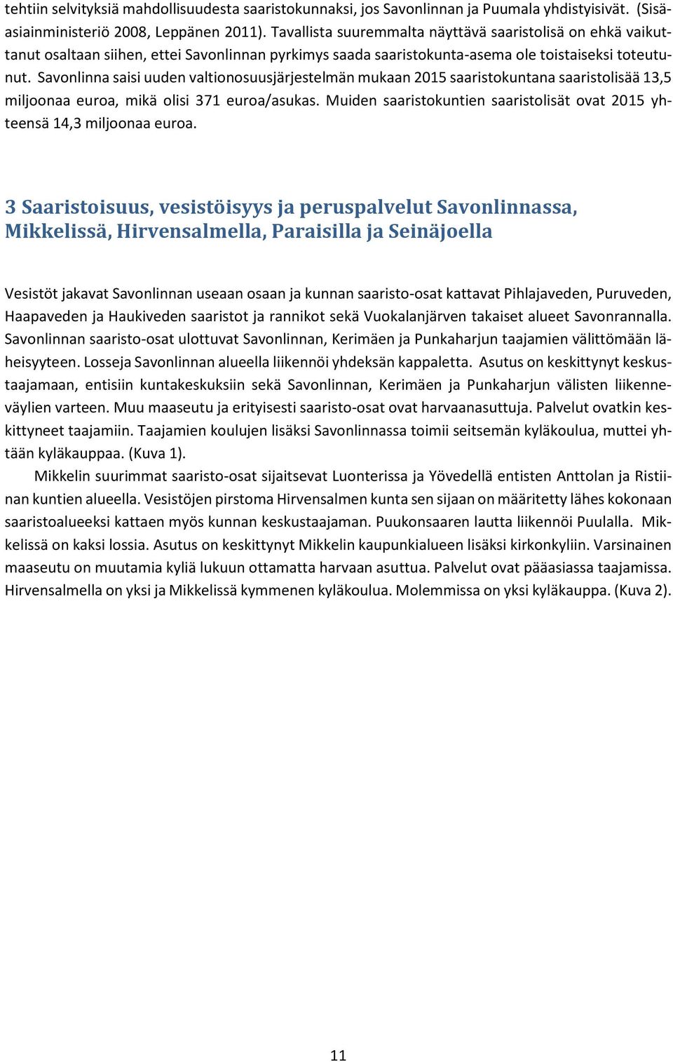 Savonlinna saisi uuden valtionosuusjärjestelmän mukaan 2015 saaristokuntana saaristolisää 13,5 miljoonaa euroa, mikä olisi 371 euroa/asukas.