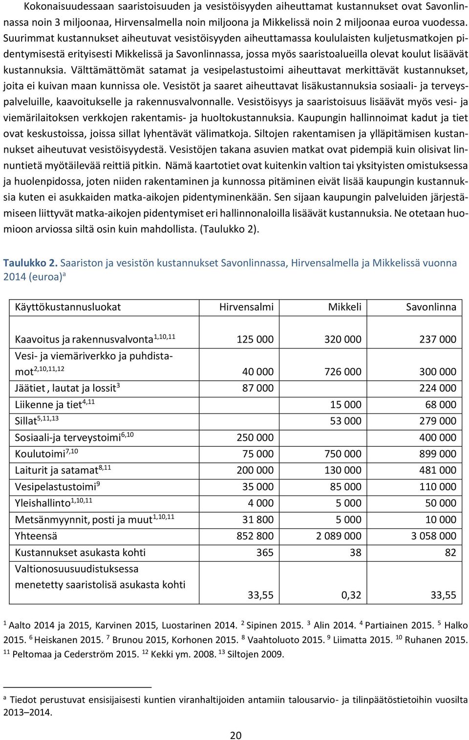 kustannuksia. Välttämättömät satamat ja vesipelastustoimi aiheuttavat merkittävät kustannukset, joita ei kuivan maan kunnissa ole.