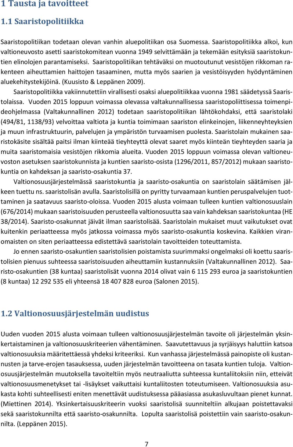 Saaristopolitiikan tehtäväksi on muotoutunut vesistöjen rikkoman rakenteen aiheuttamien haittojen tasaaminen, mutta myös saarien ja vesistöisyyden hyödyntäminen aluekehitystekijöinä.