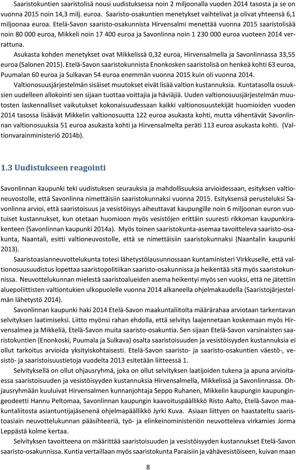 Etelä-Savon saaristo-osakunnista Hirvensalmi menettää vuonna 2015 saaristolisää noin 80 000 euroa, Mikkeli noin 17 400 euroa ja Savonlinna noin 1 230 000 euroa vuoteen 2014 verrattuna.