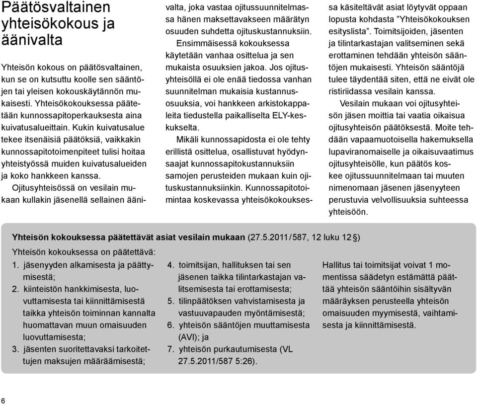 Kukin kuivatusalue tekee itsenäisiä päätöksiä, vaikkakin kunnossapitotoimenpiteet tulisi hoitaa yhteistyössä muiden kuivatusalueiden ja koko hankkeen kanssa.