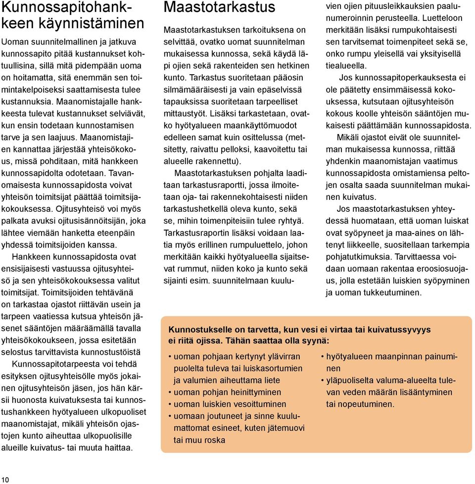 Maanomistajien kannattaa järjestää yhteisökokous, missä pohditaan, mitä hankkeen kunnossapidolta odotetaan. Tavanomaisesta kunnossapidosta voivat yhteisön toimitsijat päättää toimitsijakokouksessa.