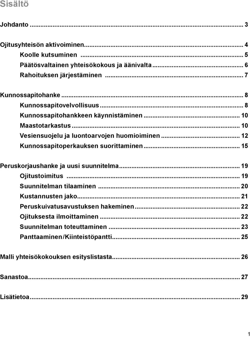 .. 12 Kunnossapitoperkauksen suorittaminen... 15 Peruskorjaushanke ja uusi suunnitelma... 19 Ojitustoimitus... 19 Suunnitelman tilaaminen... 20 Kustannusten jako.