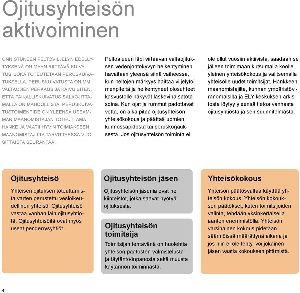 PERUSKUIVA- TUSTOIMENPIDE ON YLEENSÄ USEAM- MAN MAANOMISTAJAN TOTEUTTAMA HANKE JA VAATII HYVIN TOIMIAKSEEN MAANOMISTAJILTA TARVITTAESSA VUO- SITTAISTA SEURANTAA.