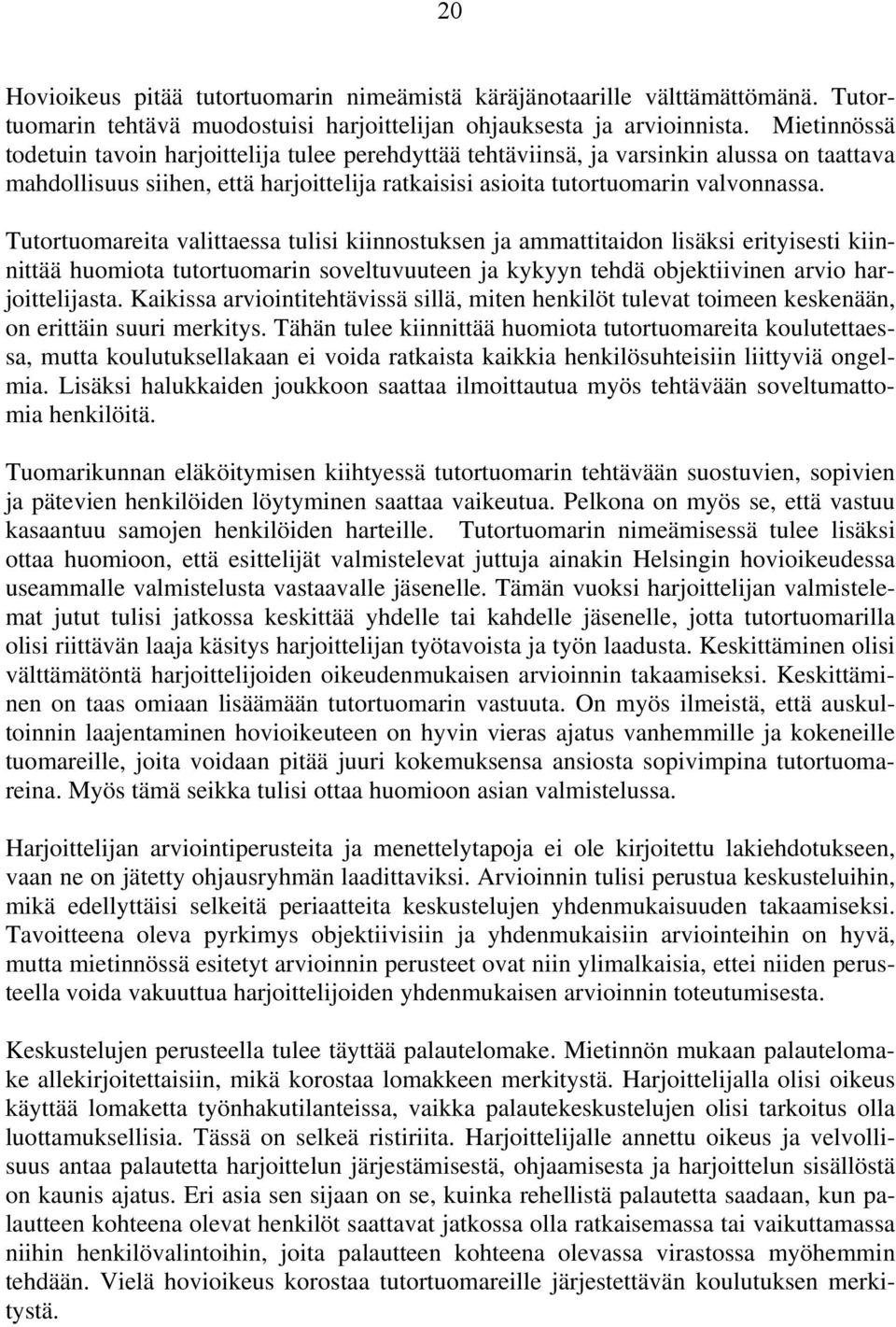 Tutortuomareita valittaessa tulisi kiinnostuksen ja ammattitaidon lisäksi erityisesti kiinnittää huomiota tutortuomarin soveltuvuuteen ja kykyyn tehdä objektiivinen arvio harjoittelijasta.